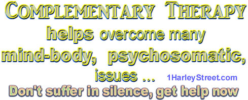 Complementary Therapy is helpful for many mind-body,  psychosomatic, issues. Don't suffer in silence, get help now. 1 Harley Street.com